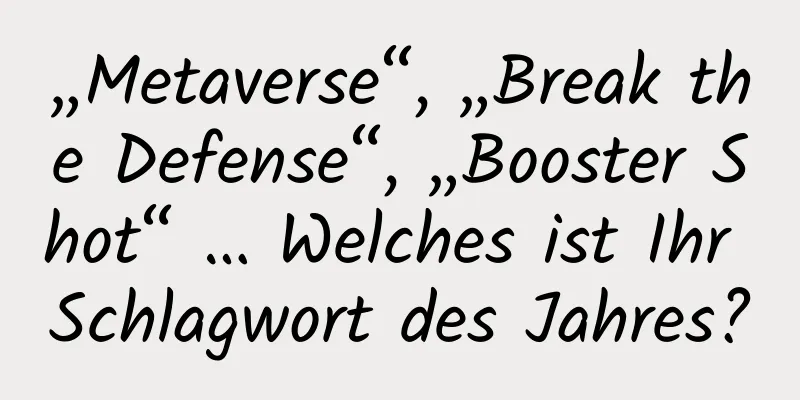 „Metaverse“, „Break the Defense“, „Booster Shot“ … Welches ist Ihr Schlagwort des Jahres?