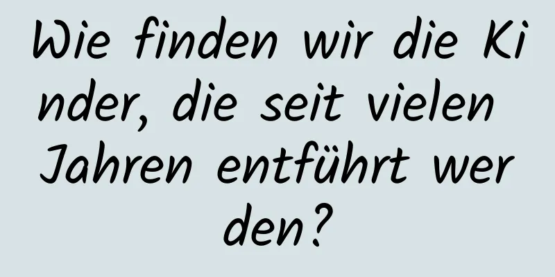 Wie finden wir die Kinder, die seit vielen Jahren entführt werden?