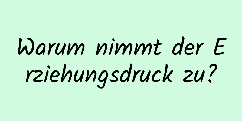 Warum nimmt der Erziehungsdruck zu?