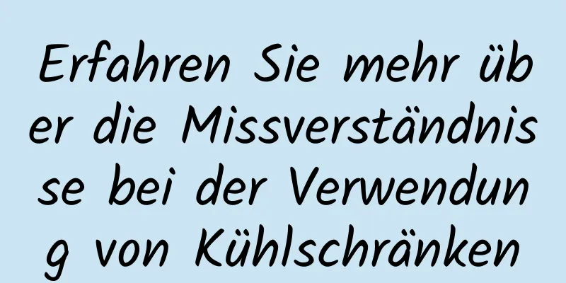 Erfahren Sie mehr über die Missverständnisse bei der Verwendung von Kühlschränken
