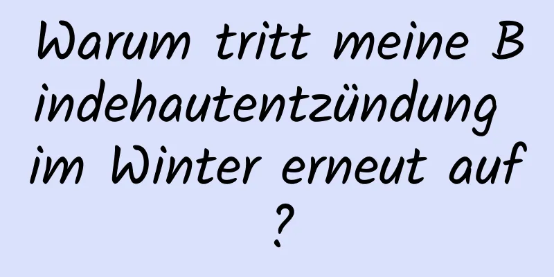 Warum tritt meine Bindehautentzündung im Winter erneut auf?