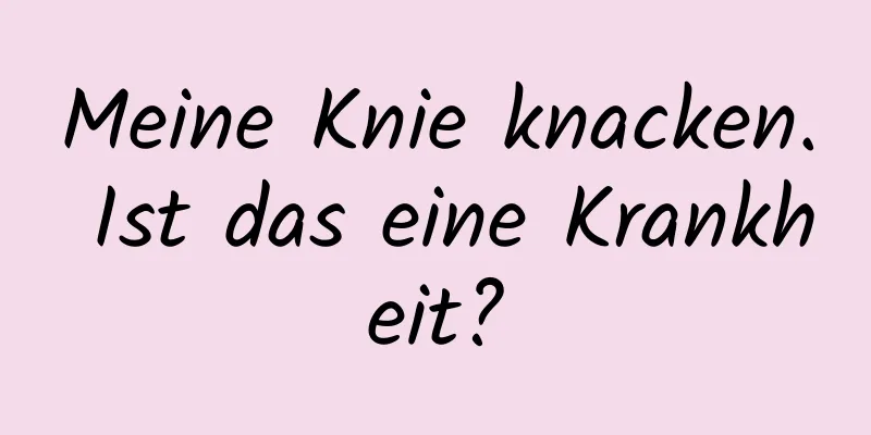 Meine Knie knacken. Ist das eine Krankheit?