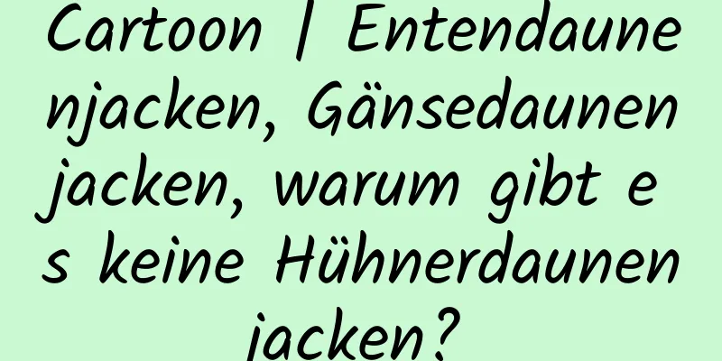 Cartoon | Entendaunenjacken, Gänsedaunenjacken, warum gibt es keine Hühnerdaunenjacken?