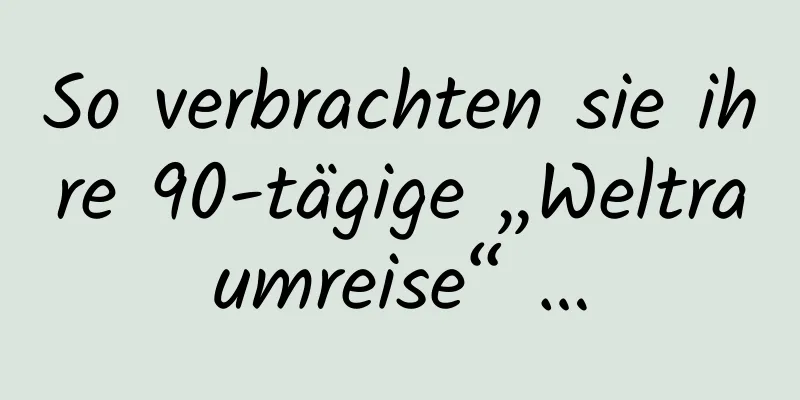 So verbrachten sie ihre 90-tägige „Weltraumreise“ …