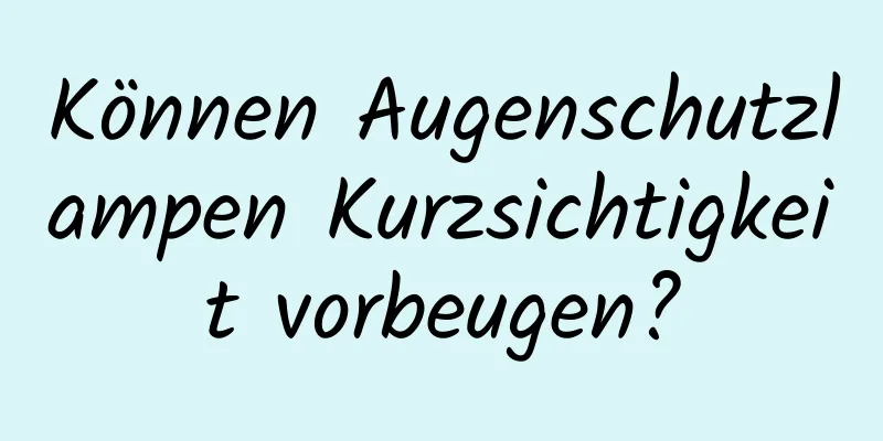 Können Augenschutzlampen Kurzsichtigkeit vorbeugen?