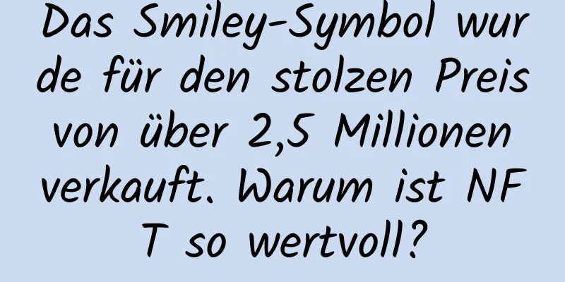 Das Smiley-Symbol wurde für den stolzen Preis von über 2,5 Millionen verkauft. Warum ist NFT so wertvoll?