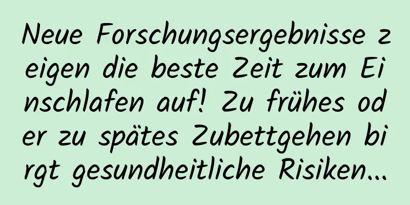 Neue Forschungsergebnisse zeigen die beste Zeit zum Einschlafen auf! Zu frühes oder zu spätes Zubettgehen birgt gesundheitliche Risiken...