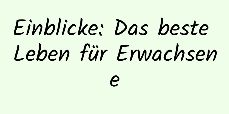Einblicke: Das beste Leben für Erwachsene