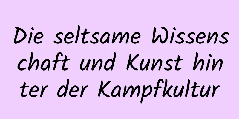 Die seltsame Wissenschaft und Kunst hinter der Kampfkultur