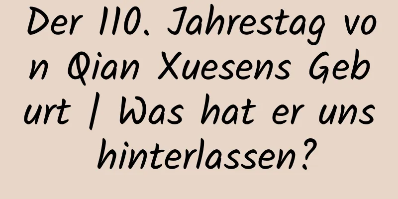 Der 110. Jahrestag von Qian Xuesens Geburt | Was hat er uns hinterlassen?
