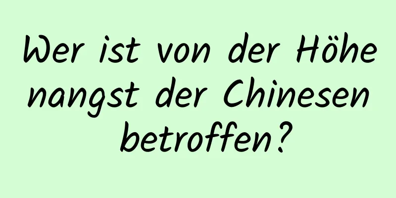 Wer ist von der Höhenangst der Chinesen betroffen?