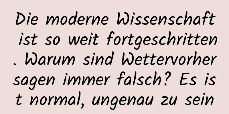 Die moderne Wissenschaft ist so weit fortgeschritten. Warum sind Wettervorhersagen immer falsch? Es ist normal, ungenau zu sein