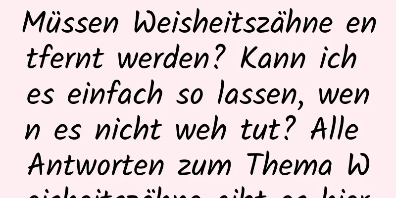 Müssen Weisheitszähne entfernt werden? Kann ich es einfach so lassen, wenn es nicht weh tut? Alle Antworten zum Thema Weisheitszähne gibt es hier