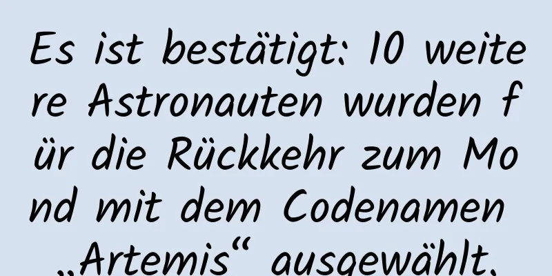 Es ist bestätigt: 10 weitere Astronauten wurden für die Rückkehr zum Mond mit dem Codenamen „Artemis“ ausgewählt.