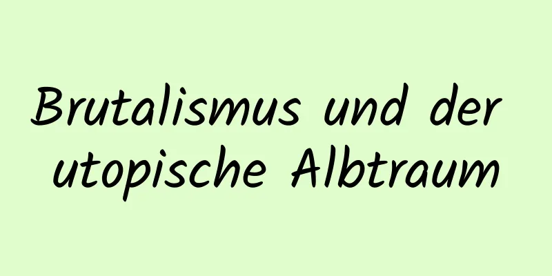 Brutalismus und der utopische Albtraum
