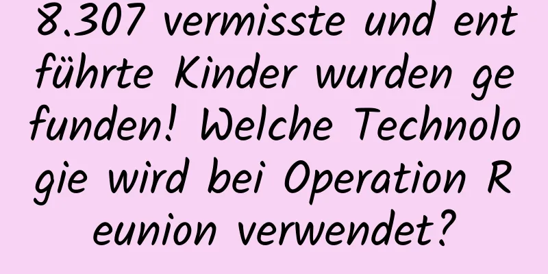 8.307 vermisste und entführte Kinder wurden gefunden! Welche Technologie wird bei Operation Reunion verwendet?