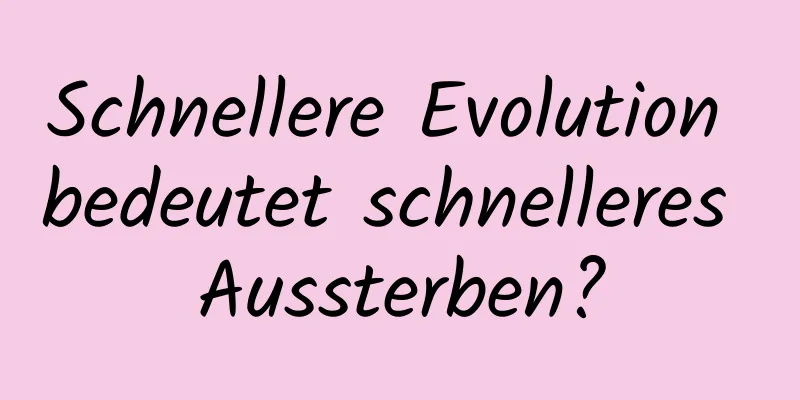 Schnellere Evolution bedeutet schnelleres Aussterben?