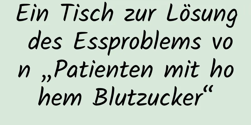 Ein Tisch zur Lösung des Essproblems von „Patienten mit hohem Blutzucker“