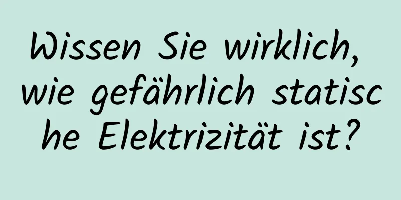 Wissen Sie wirklich, wie gefährlich statische Elektrizität ist?