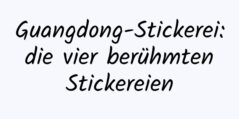 Guangdong-Stickerei: die vier berühmten Stickereien