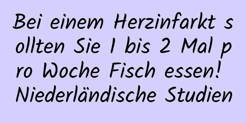 Bei einem Herzinfarkt sollten Sie 1 bis 2 Mal pro Woche Fisch essen! Niederländische Studien