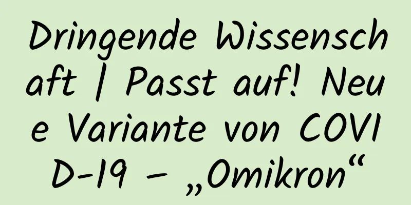 Dringende Wissenschaft | Passt auf! Neue Variante von COVID-19 – „Omikron“