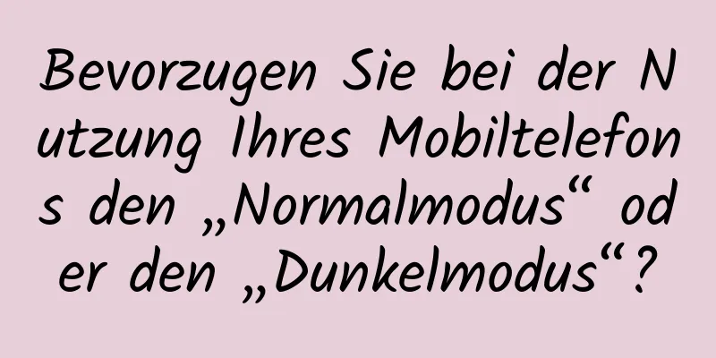 Bevorzugen Sie bei der Nutzung Ihres Mobiltelefons den „Normalmodus“ oder den „Dunkelmodus“?