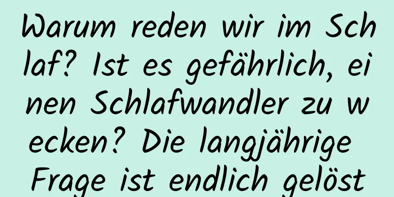 Warum reden wir im Schlaf? Ist es gefährlich, einen Schlafwandler zu wecken? Die langjährige Frage ist endlich gelöst