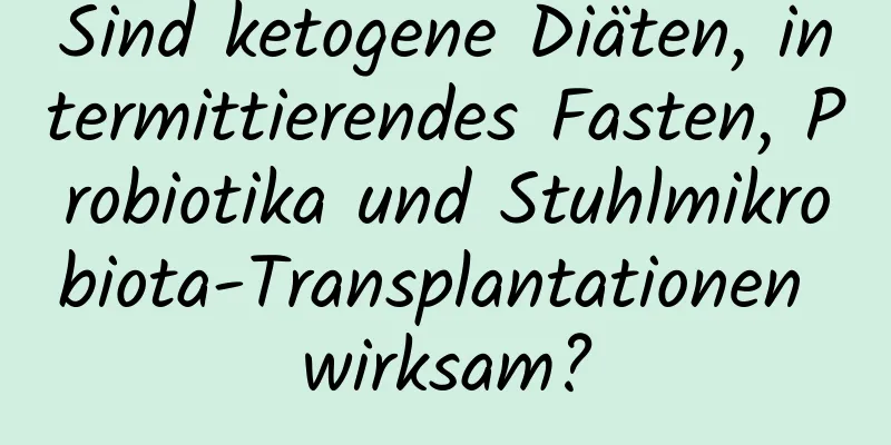 Sind ketogene Diäten, intermittierendes Fasten, Probiotika und Stuhlmikrobiota-Transplantationen wirksam?