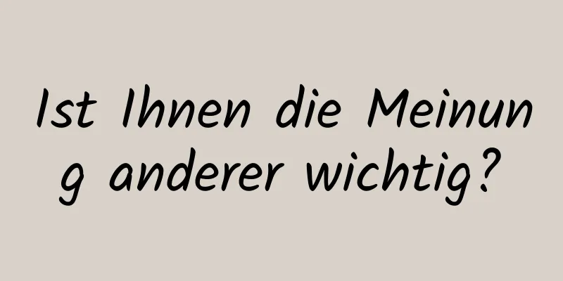 Ist Ihnen die Meinung anderer wichtig?