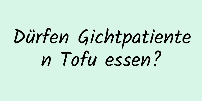 Dürfen Gichtpatienten Tofu essen?
