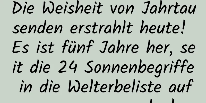Die Weisheit von Jahrtausenden erstrahlt heute! Es ist fünf Jahre her, seit die 24 Sonnenbegriffe in die Welterbeliste aufgenommen wurden!
