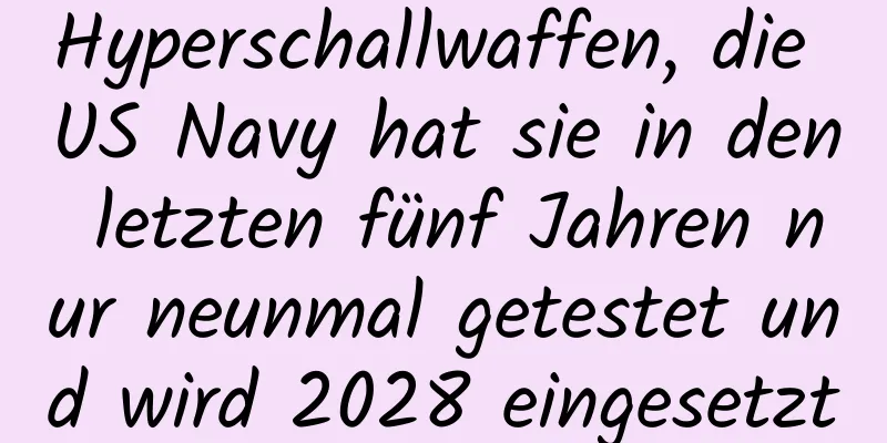 Hyperschallwaffen, die US Navy hat sie in den letzten fünf Jahren nur neunmal getestet und wird 2028 eingesetzt
