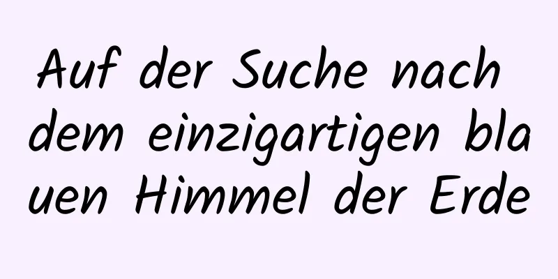 Auf der Suche nach dem einzigartigen blauen Himmel der Erde