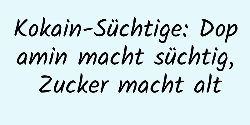 Kokain-Süchtige: Dopamin macht süchtig, Zucker macht alt