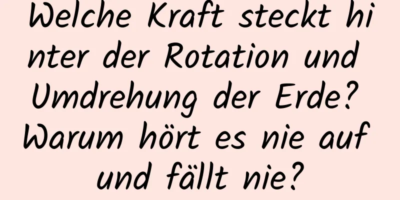 Welche Kraft steckt hinter der Rotation und Umdrehung der Erde? Warum hört es nie auf und fällt nie?