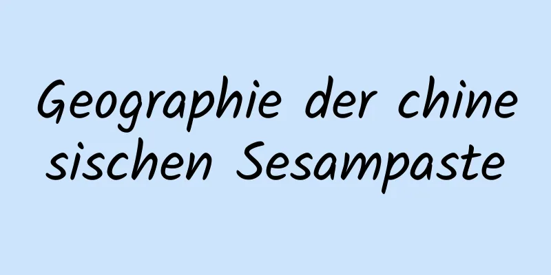 Geographie der chinesischen Sesampaste