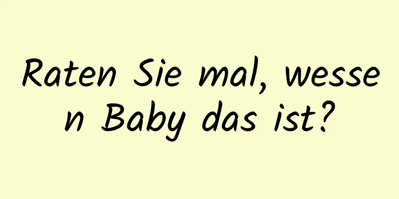 Raten Sie mal, wessen Baby das ist?