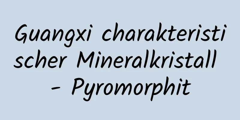 Guangxi charakteristischer Mineralkristall - Pyromorphit