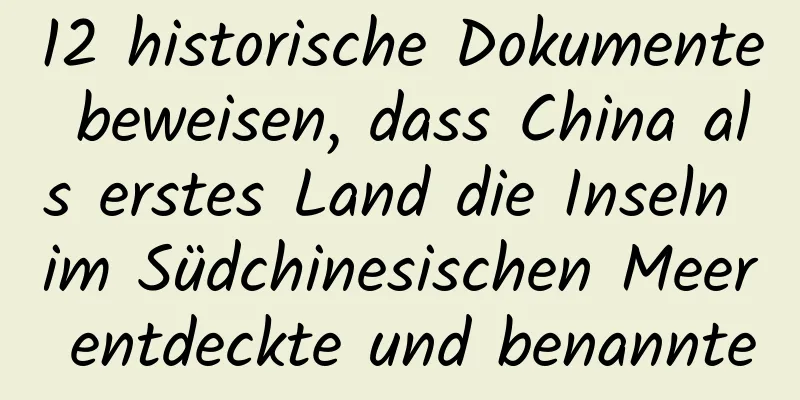 12 historische Dokumente beweisen, dass China als erstes Land die Inseln im Südchinesischen Meer entdeckte und benannte