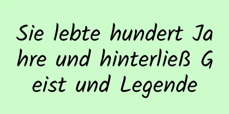 Sie lebte hundert Jahre und hinterließ Geist und Legende