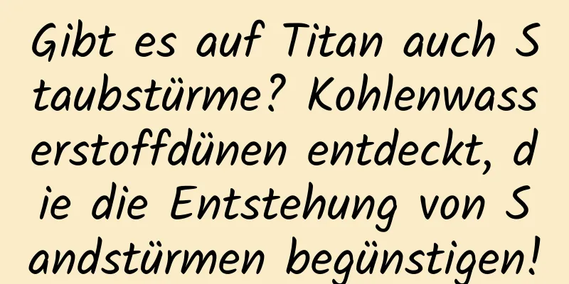 Gibt es auf Titan auch Staubstürme? Kohlenwasserstoffdünen entdeckt, die die Entstehung von Sandstürmen begünstigen!