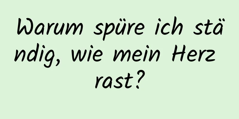 Warum spüre ich ständig, wie mein Herz rast?