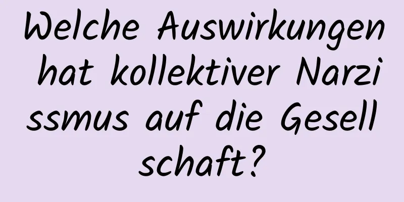 Welche Auswirkungen hat kollektiver Narzissmus auf die Gesellschaft?