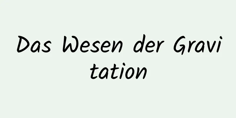 Das Wesen der Gravitation