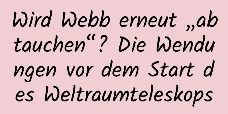 Wird Webb erneut „abtauchen“? Die Wendungen vor dem Start des Weltraumteleskops