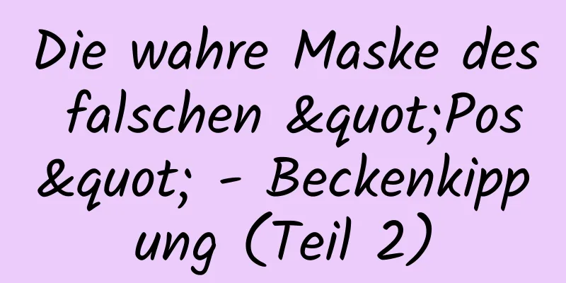 Die wahre Maske des falschen "Pos" - Beckenkippung (Teil 2)