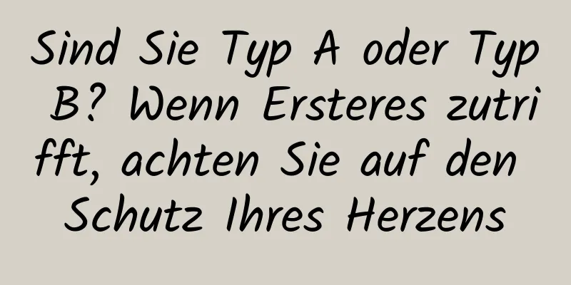 Sind Sie Typ A oder Typ B? Wenn Ersteres zutrifft, achten Sie auf den Schutz Ihres Herzens