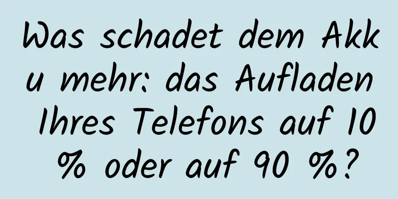 Was schadet dem Akku mehr: das Aufladen Ihres Telefons auf 10 % oder auf 90 %?