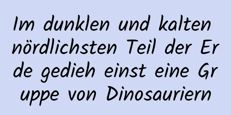 Im dunklen und kalten nördlichsten Teil der Erde gedieh einst eine Gruppe von Dinosauriern